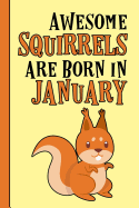 Awesome Squirrels Are Born in January: Birthday Gift Birth Month January - blank writing Journal - Notebook - Diary- Planner with lined pages for Notes, Sketches, To Do Lists and much more. Great gift idea for Squirrel Lovers