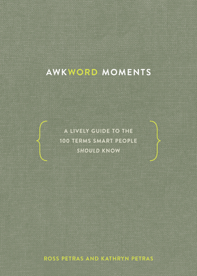 Awkword Moments: A Lively Guide to the 100 Terms Smart People Should Know - Petras, Ross, and Petras, Kathryn