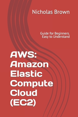 Aws: Amazon Elastic Compute Cloud (EC2): Guide for Beginners. Easy to Understand - Brown, Nicholas