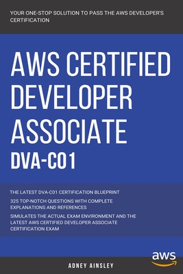 Aws: AWS Certified Developer Associate: DVA-C01: 325 Top-Notch Questions: The Latest DVA-C01 Certification Blueprint - Ainsley, Adney