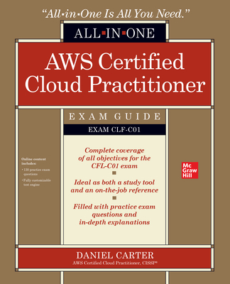 AWS Certified Cloud Practitioner All-In-One Exam Guide (Exam Clf-C01) - Carter, Daniel