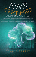Aws Certified Solutions Architect: The Ultimate Guide to Master all the Functions and Criticalities of AWS Cloud to Swiftly achieve Certification. Including 47 functional Questions for the SAA CO2 Exam.