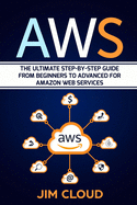 Aws: The Ultimate Step-by-Step Guide From Beginners to Advanced for Amazon Web Services