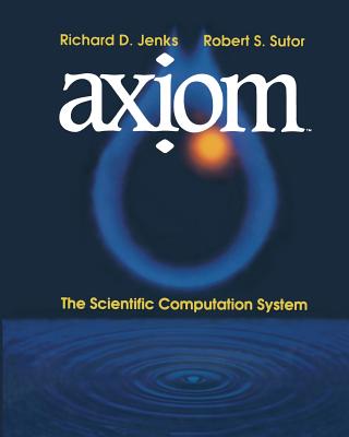 Ax&#7883;om(tm): The Scientific Computation System - Jenks, Richard D, and Morrison, S C (Contributions by), and Sutor, Robert S