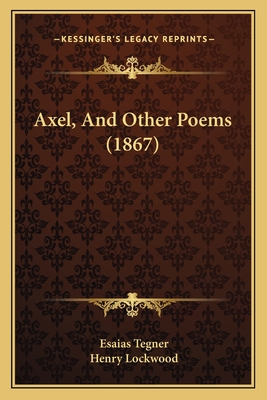 Axel, and Other Poems (1867) - Tegner, Esaias, and Lockwood, Henry (Translated by)