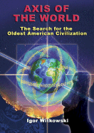 Axis of the World: The Search for the Oldest American Civilization - Witkowski, Igor