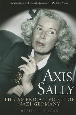 Axis Sally: The American Voice of Nazi Germany - Lucas, Richard