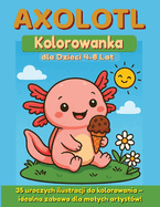 AXOLOTL - Kolorowanka dla dzieci w wieku 4-8 lat: 35 uroczych ilustracji do kolorowania - idealna zabawa dla malych artyst?w!