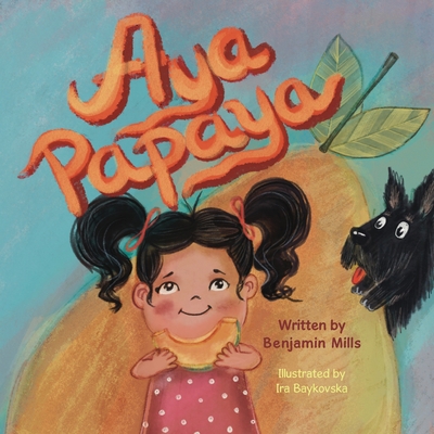 Aya Papaya: A Fun and Colorful Story About Moderation - Mills, Benjamin J
