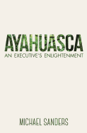 Ayahuasca: An Executive's Enlightenment