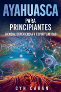 Ayahuasca para Principiantes: Ciencia, Experiencia y Espiritualidad