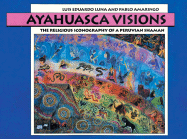 Ayahuasca Visions: The Religious Iconography of a Peruvian Shaman - Luna, Luis Eduardo, and Amaringo, Pablo