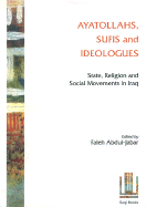 Ayatollahs, Sufis and Ideologues: State, Religion and Social Movements in Iraq