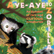 Aye-Aye to Zorilla: An Alphabet of Rare and Curious Creatures - Brannan, Tom