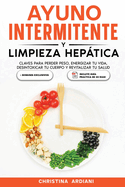 Ayuno Intermitente y Limpieza Heptica: Claves para Perder Peso, Energizar tu Vida, Desintoxicar tu Cuerpo y Revitalizar tu Salud