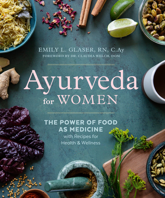 Ayurveda for Women: The Power of Food as Medicine with Recipes for Health and Wellness - Glaser, Emily L, and Welch, Claudia (Foreword by)