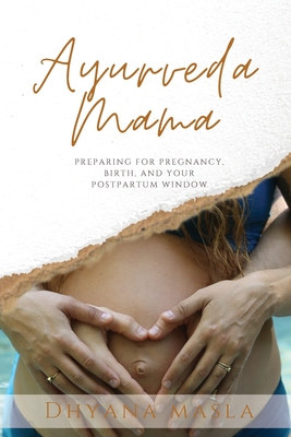 Ayurveda Mama: Preparing for Pregnancy, Birth, and Your Postpartum Window - Masla, Dhyana