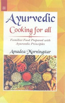 Ayurvedic Cooking for All: Familiar Western Food Prepared with Ayurvedic Principles - Morningstar, Amadea