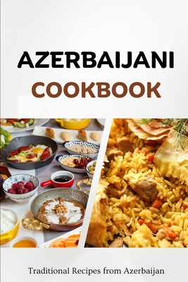 Azerbaijani Cookbook: Traditional Recipes from Azerbaijan - Luxe, Liam