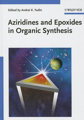 Aziridines and Epoxides in Organic Synthesis - Yudin, Andrei K (Editor)