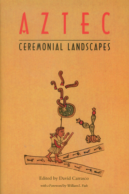 Aztec Ceremonial Landscapes - Carrasco, Davd (Editor), and Fash, William L (Foreword by)