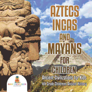 Aztecs, Incas, and Mayans for Children Ancient Civilizations for Kids 4th Grade Children's Ancient History