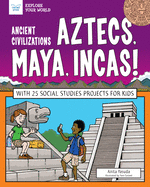 Aztecs, Maya, Incas!: With 25 Social Studies Projects for Kids