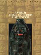 Aztecs: Reign of Blood and Splendor - Time-Life Books, and Brown, Dale (Editor)