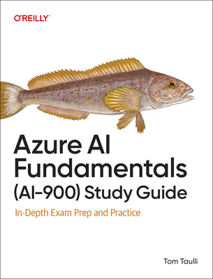Azure AI Fundamentals (Ai-900) Study Guide: In-Depth Exam Prep and Practice - Taulli, Tom