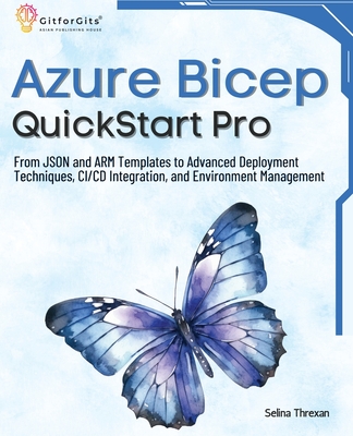 Azure Bicep QuickStart Pro: From JSON and ARM Templates to Advanced Deployment Techniques, CI/CD Integration, and Environment Management - Threxan, Selina