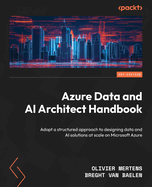 Azure Data and AI Architect Handbook: Adopt a structured approach to designing data and AI solutions at scale on Microsoft Azure