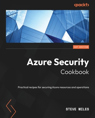 Azure Security Cookbook: Practical recipes for securing Azure resources and operations - Miles, Steve