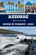 Azzorre Guida Di Viaggio 2024: La tua guida definitiva ad avventure indimenticabili, impegno culturale, gemme e fughe tranquille del Portogallo