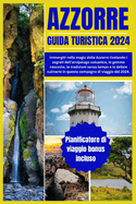 Azzorre Guida Turistica 2024: Immergiti nella magia delle Azzorre rivelando i segreti dell'arcipelago vulcanico, le gemme nascoste, le tradizioni senza tempo e le delizie culinarie