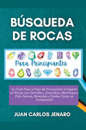 Bsqueda de rocas Para Principiantes: Su Gu?a Paso a Paso de Principiante a Experto en Rocas con Sencillez Descubra, Identifique y Pula Gemas, Minerales y F?siles Como un Profesional!