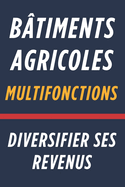 Btiments Agricoles Multifonctions: Diversifier ses Revenus: Optimiser vos InfraStructures pour Maximiser le Revenu