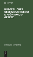 Brgerliches Gesetzbuch Nebst Einfhrungsgesetz: Vom 18. August 1896; Mit Bercksichtigung Der Bis 1. April 1919 Ergangenen Abnderungen; Textausgabe Mit Ausfhrlichem Sachregister