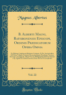 B. Alberti Magni, Ratisbonensis Episcopi, Ordinis Prdicatorum, Opera Omnia, Vol. 38: Ex Editione Lugdunensi Religiose Castigata, Et Pro Auctoritatibus Ad Fidem Vulgat Versionis Accuratiorumque Patrologi Textuum Revocata, Auctaque B. Alberti Vita AC