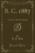 B. C. 1887: A Ramble in British Columbia (Classic Reprint)