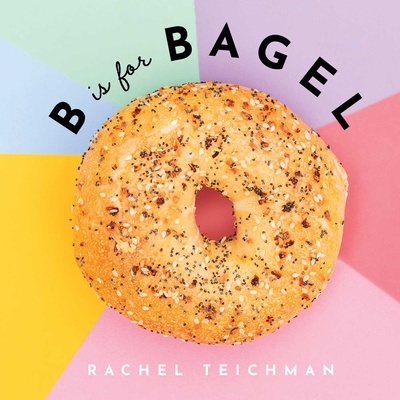 B Is for Bagel - Teichman, Rachel, and Wright, Rebecca (Photographer)