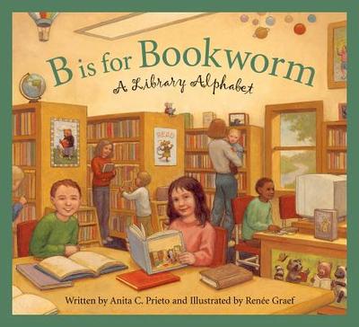 B Is for Bookworm: A Library Alphabet - Prieto, Anita C