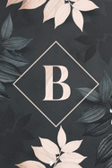 B: Letter B Notebook: B Monogram Journal: Floral Monogrammed Gift for Boys, Girls, Men and Women (100 page, Lined, 6x9)