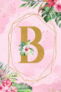 B: Monogram Initial B Notebook for Women & Girls, Pink Tropical Floral Journal to Write in, College Ruled Composition Notebook, 6 x 9 Blank Line Summer Beach Travel Gift Diary Note Book
