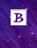 B: Monogram Initial B Universe Background and a Lot of Stars Notebook for the Woman, Kids, Children, Girl, Boy 8.5x11