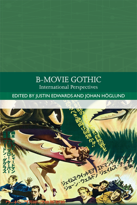 B-Movie Gothic: International Perspectives - Edwards, Justin (Editor), and Hoglund, Johan (Editor)