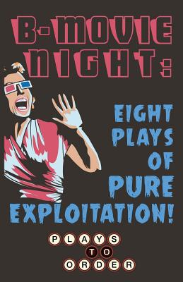 B-Movie Night: Eight Plays of Pure Exploitation - Seeley, Amy, and Gogerty, Megan, and Hahn, Adam