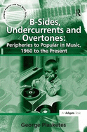 B-Sides, Undercurrents and Overtones: Peripheries to Popular in Music, 1960 to the Present