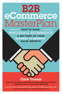 B2B eCommerce MasterPlan: How to make Wholesale eCommerce a key part of your Business to Business Sales Growth