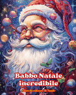 Babbo Natale incredibile - Libro da colorare di Natale - Incantevoli disegni invernali e di Babbo Natale da apprezzare: Un libro ideale per trascorrere il Natale pi piacevole della vostra vita