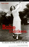 Babe Didrikson: The Greatest All-Sport Athlete of All Time - Cayleff, Susan E